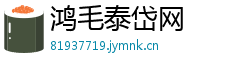 鸿毛泰岱网 鸿毛泰岱网